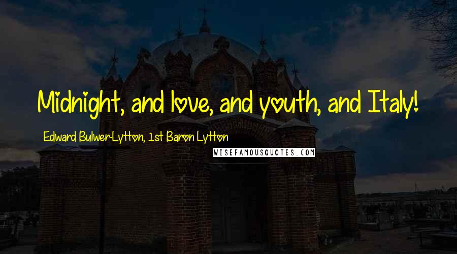 Edward Bulwer-Lytton, 1st Baron Lytton Quotes: Midnight, and love, and youth, and Italy!