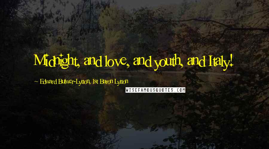 Edward Bulwer-Lytton, 1st Baron Lytton Quotes: Midnight, and love, and youth, and Italy!