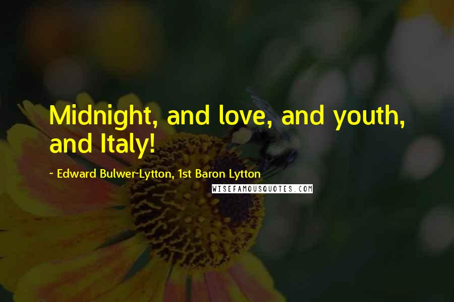 Edward Bulwer-Lytton, 1st Baron Lytton Quotes: Midnight, and love, and youth, and Italy!