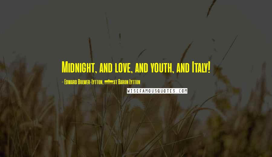 Edward Bulwer-Lytton, 1st Baron Lytton Quotes: Midnight, and love, and youth, and Italy!