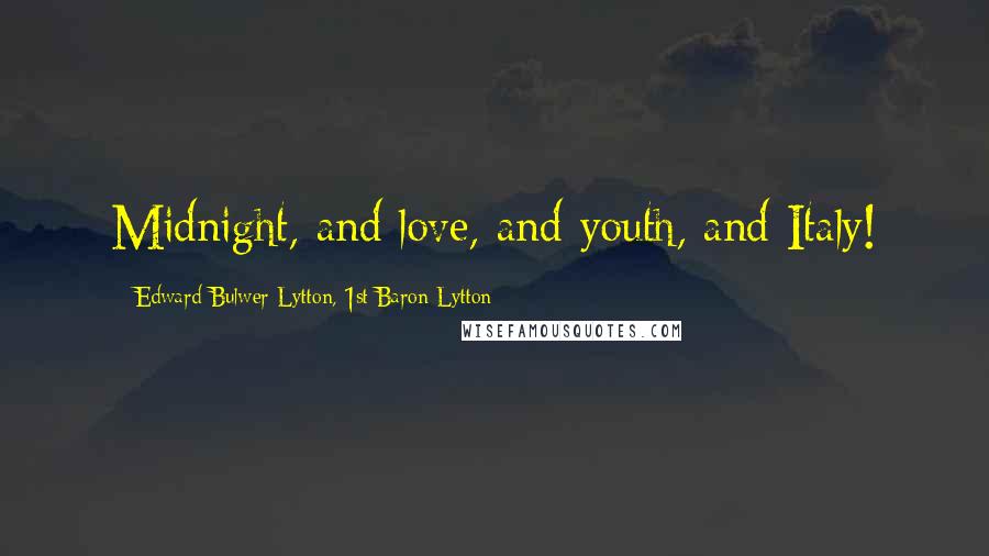Edward Bulwer-Lytton, 1st Baron Lytton Quotes: Midnight, and love, and youth, and Italy!