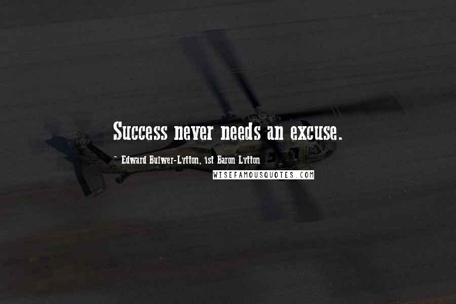 Edward Bulwer-Lytton, 1st Baron Lytton Quotes: Success never needs an excuse.