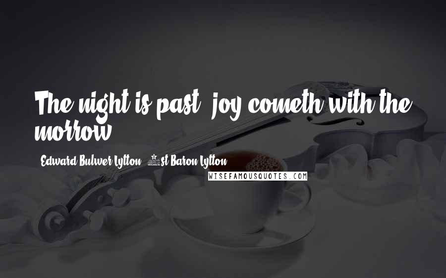 Edward Bulwer-Lytton, 1st Baron Lytton Quotes: The night is past,-joy cometh with the morrow.