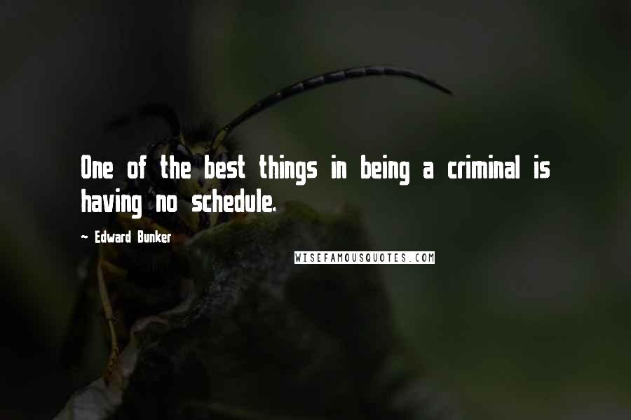 Edward Bunker Quotes: One of the best things in being a criminal is having no schedule.