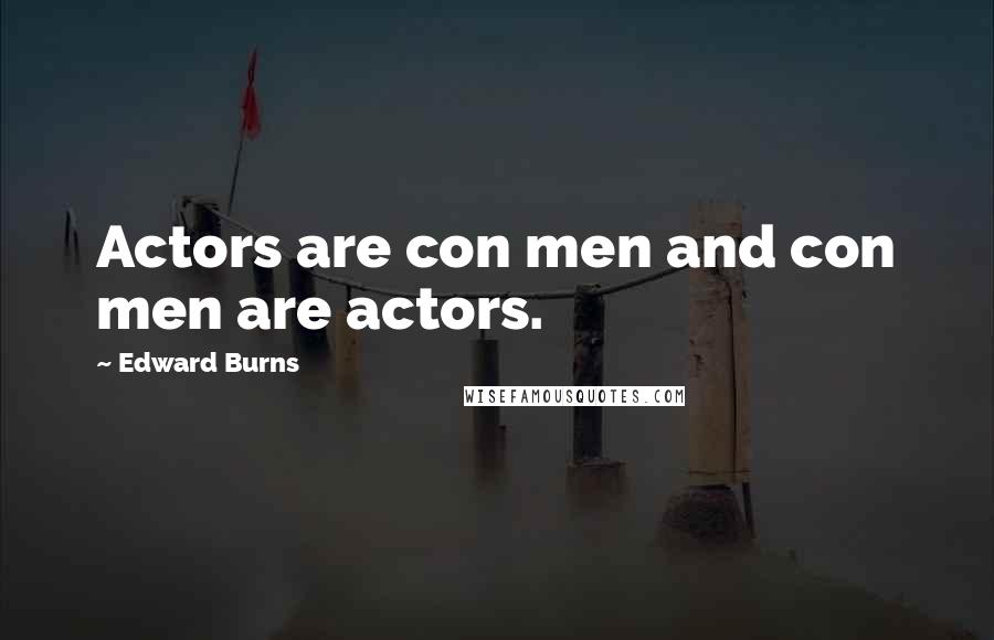 Edward Burns Quotes: Actors are con men and con men are actors.