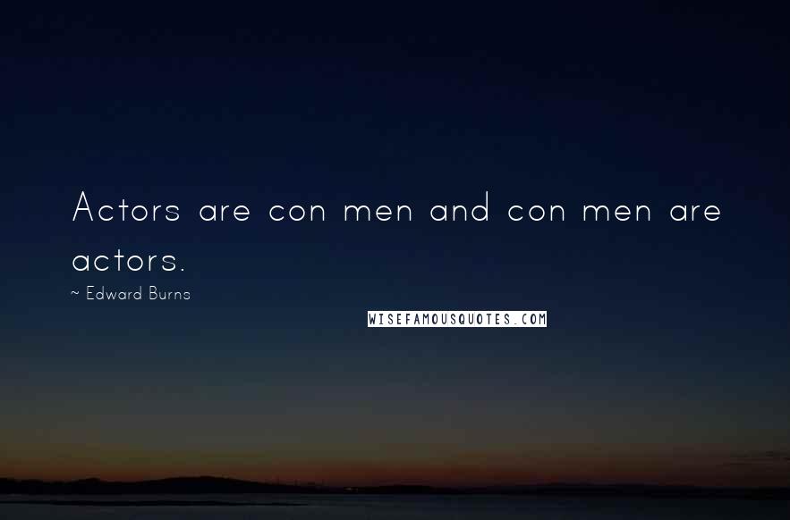 Edward Burns Quotes: Actors are con men and con men are actors.