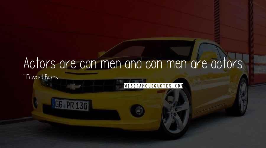 Edward Burns Quotes: Actors are con men and con men are actors.