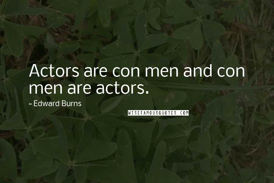 Edward Burns Quotes: Actors are con men and con men are actors.