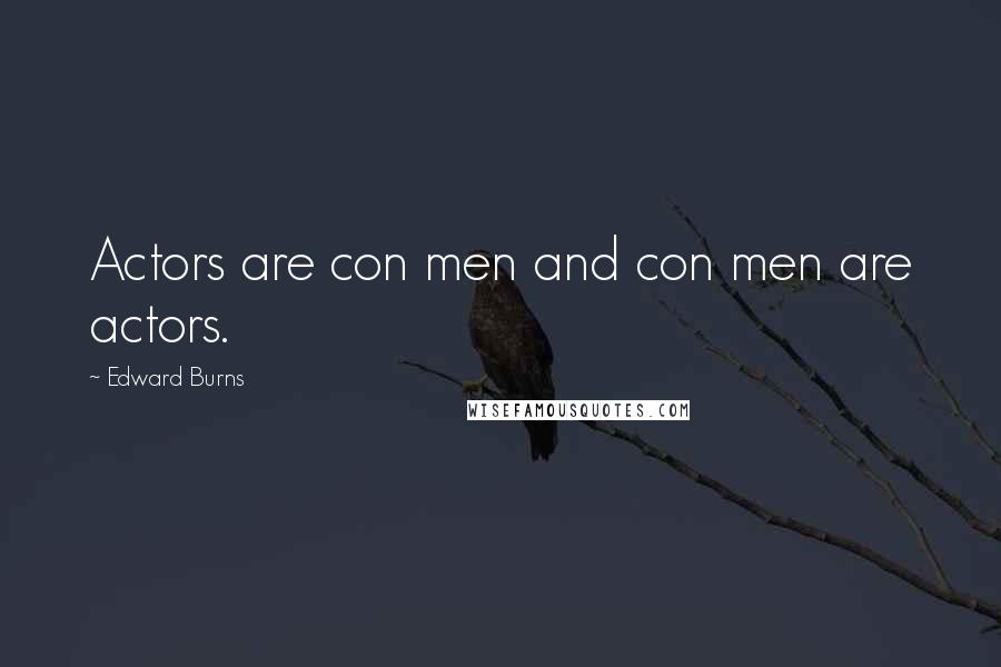 Edward Burns Quotes: Actors are con men and con men are actors.