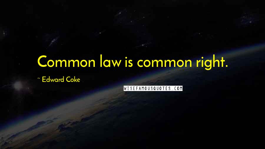 Edward Coke Quotes: Common law is common right.