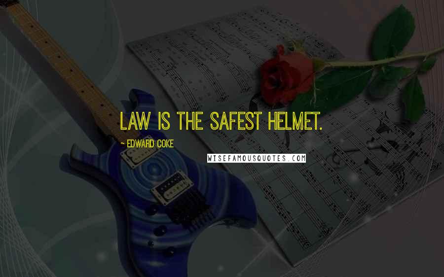Edward Coke Quotes: Law is the safest helmet.