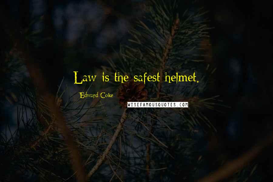 Edward Coke Quotes: Law is the safest helmet.