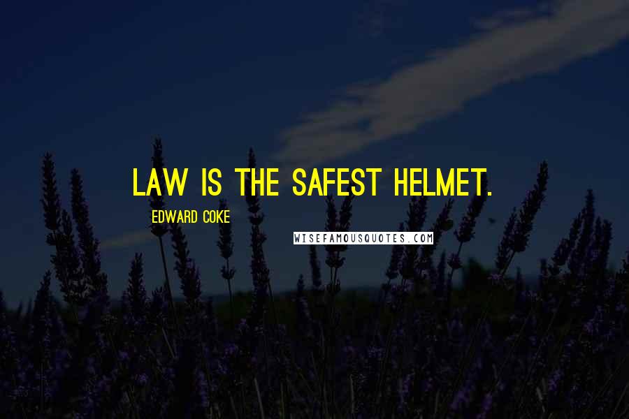 Edward Coke Quotes: Law is the safest helmet.
