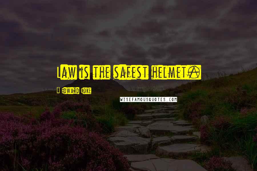 Edward Coke Quotes: Law is the safest helmet.