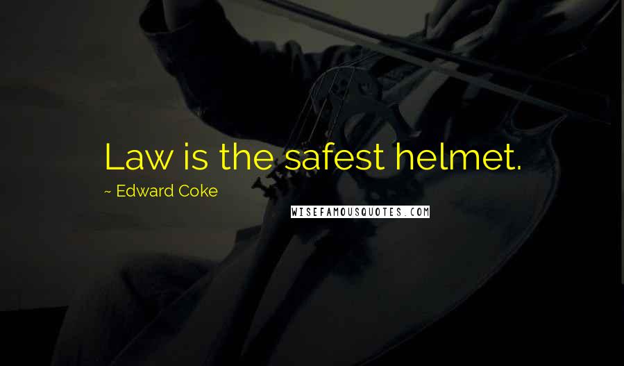 Edward Coke Quotes: Law is the safest helmet.