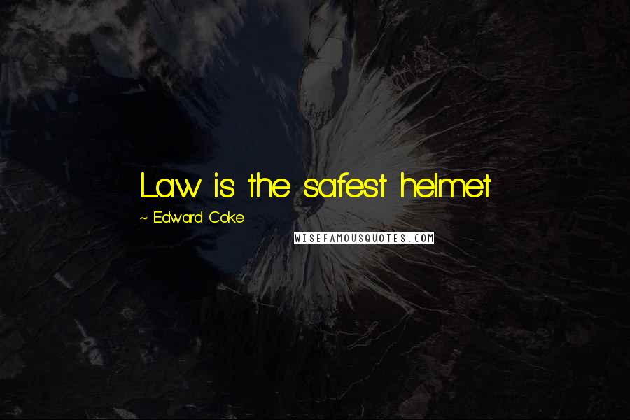 Edward Coke Quotes: Law is the safest helmet.