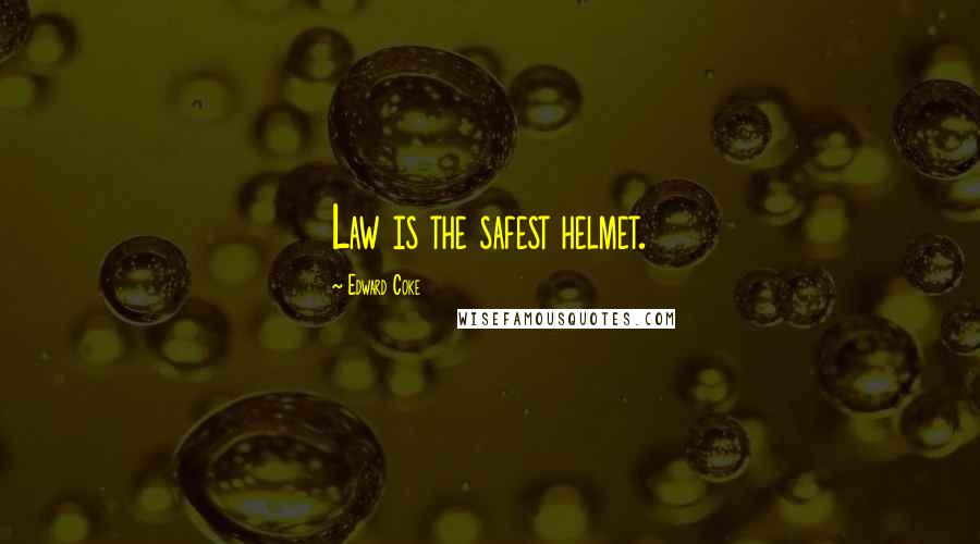 Edward Coke Quotes: Law is the safest helmet.