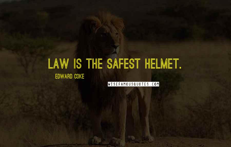 Edward Coke Quotes: Law is the safest helmet.