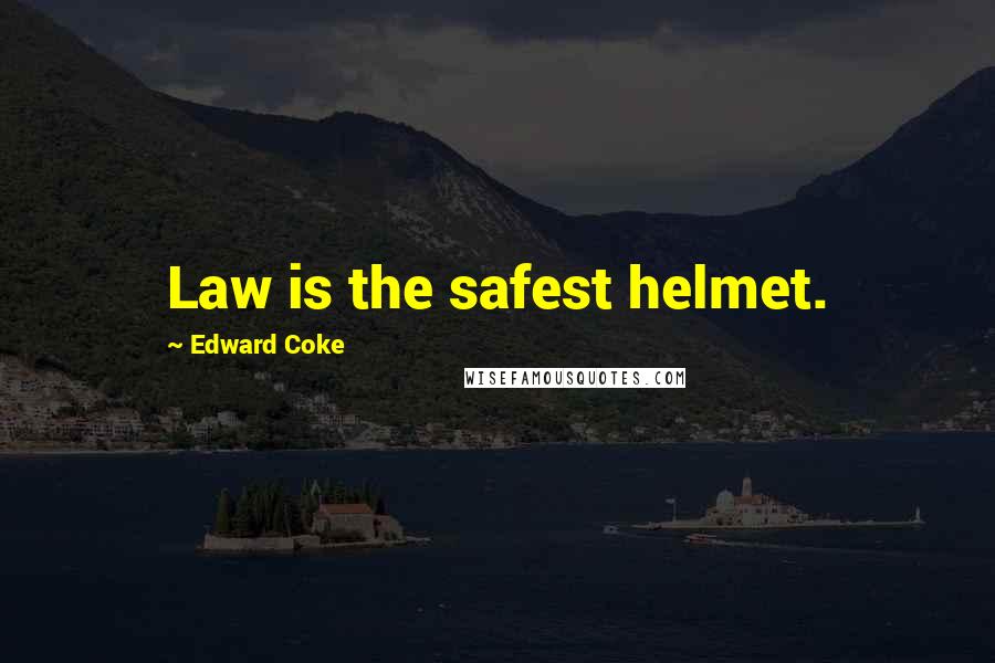 Edward Coke Quotes: Law is the safest helmet.