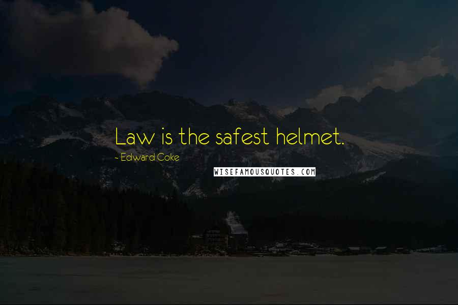 Edward Coke Quotes: Law is the safest helmet.