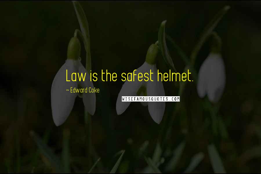 Edward Coke Quotes: Law is the safest helmet.