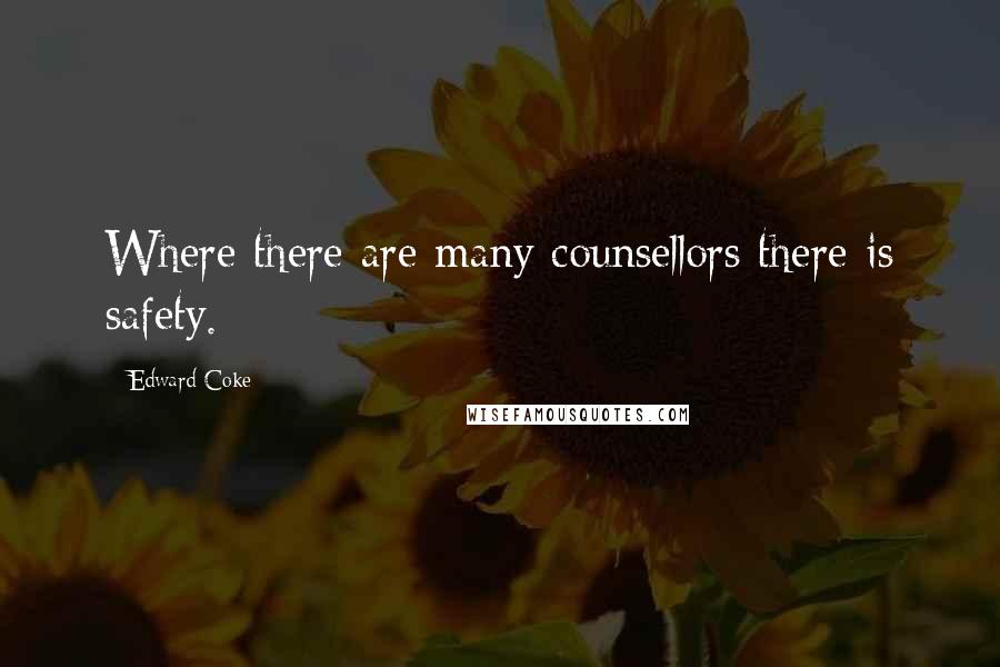 Edward Coke Quotes: Where there are many counsellors there is safety.
