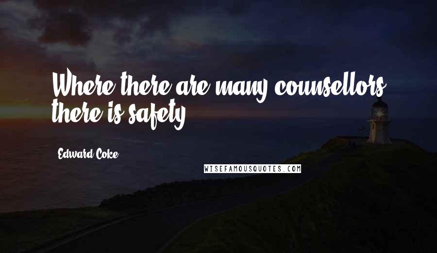 Edward Coke Quotes: Where there are many counsellors there is safety.