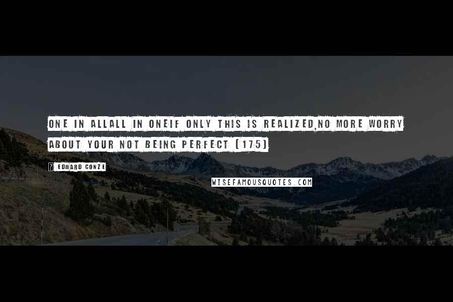 Edward Conze Quotes: One in AllAll in OneIf only this is realized,No more worry about your not being perfect (175)
