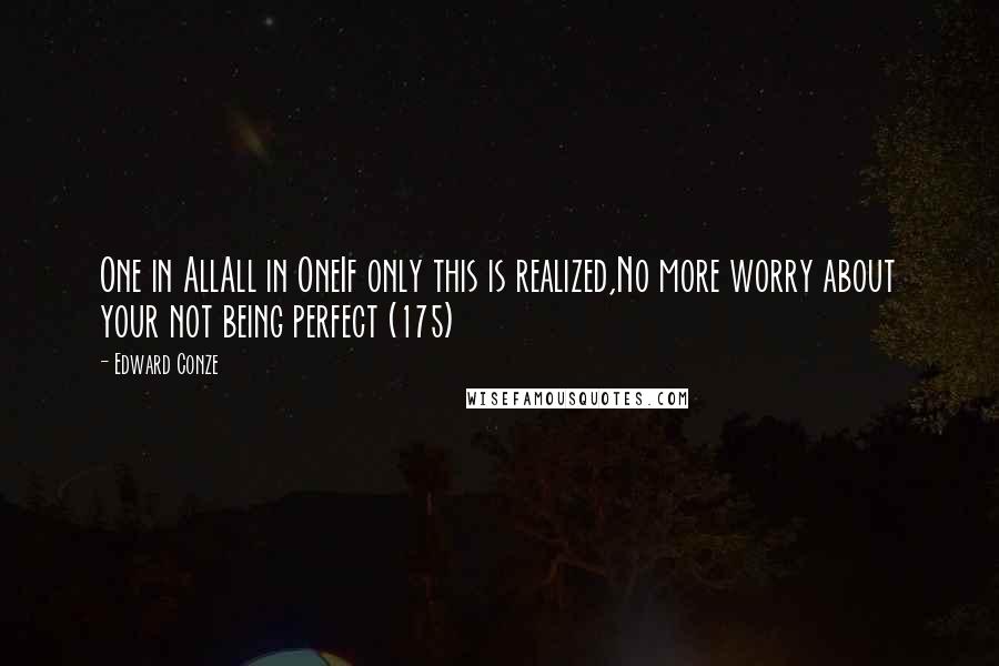 Edward Conze Quotes: One in AllAll in OneIf only this is realized,No more worry about your not being perfect (175)
