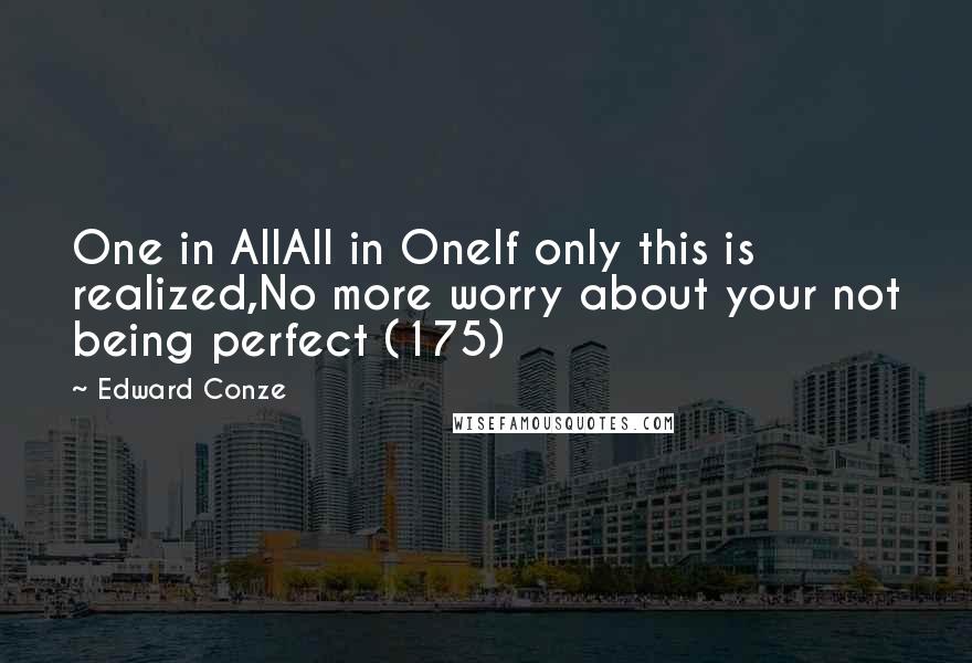 Edward Conze Quotes: One in AllAll in OneIf only this is realized,No more worry about your not being perfect (175)
