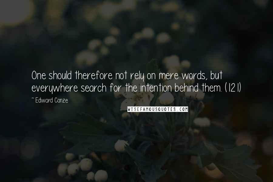 Edward Conze Quotes: One should therefore not rely on mere words, but everywhere search for the intention behind them. (121)