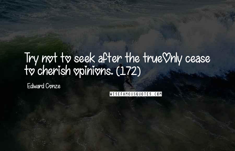 Edward Conze Quotes: Try not to seek after the trueOnly cease to cherish opinions. (172)