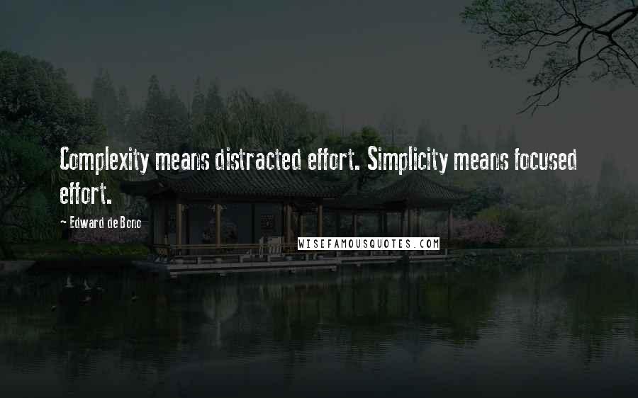 Edward De Bono Quotes: Complexity means distracted effort. Simplicity means focused effort.