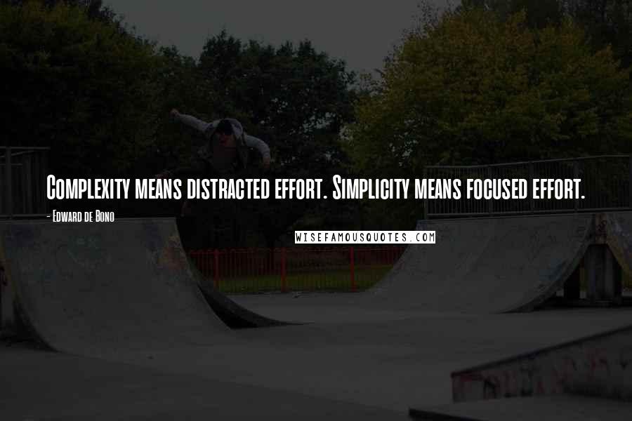 Edward De Bono Quotes: Complexity means distracted effort. Simplicity means focused effort.