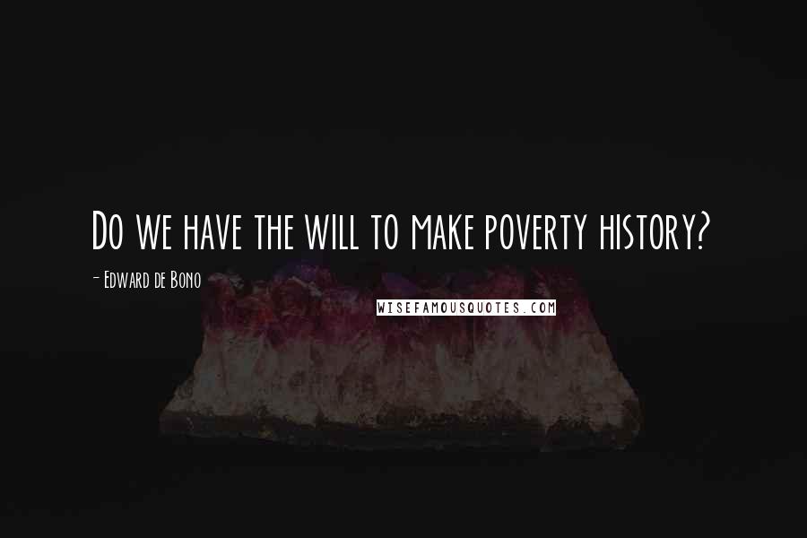 Edward De Bono Quotes: Do we have the will to make poverty history?