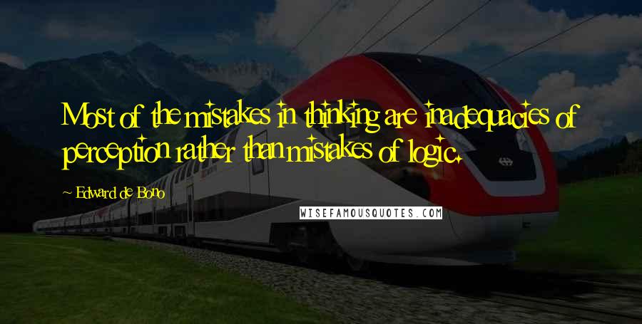 Edward De Bono Quotes: Most of the mistakes in thinking are inadequacies of perception rather than mistakes of logic.