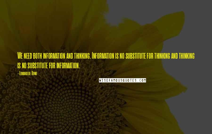 Edward De Bono Quotes: We need both information and thinking. Information is no substitute for thinking and thinking is no substitute for information.