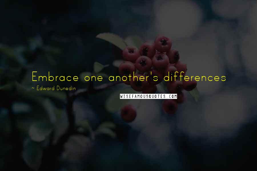 Edward Dunedin Quotes: Embrace one another's differences