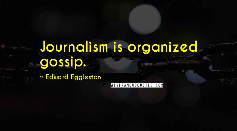 Edward Eggleston Quotes: Journalism is organized gossip.