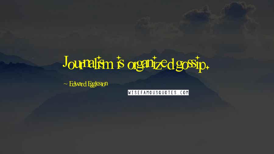 Edward Eggleston Quotes: Journalism is organized gossip.