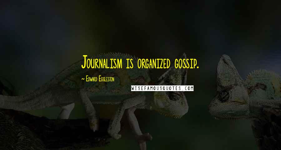 Edward Eggleston Quotes: Journalism is organized gossip.