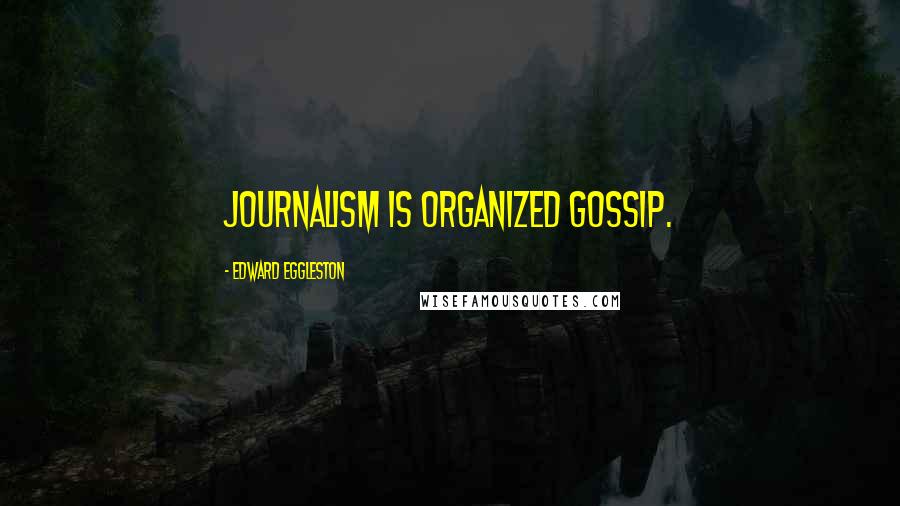 Edward Eggleston Quotes: Journalism is organized gossip.