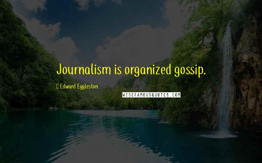 Edward Eggleston Quotes: Journalism is organized gossip.