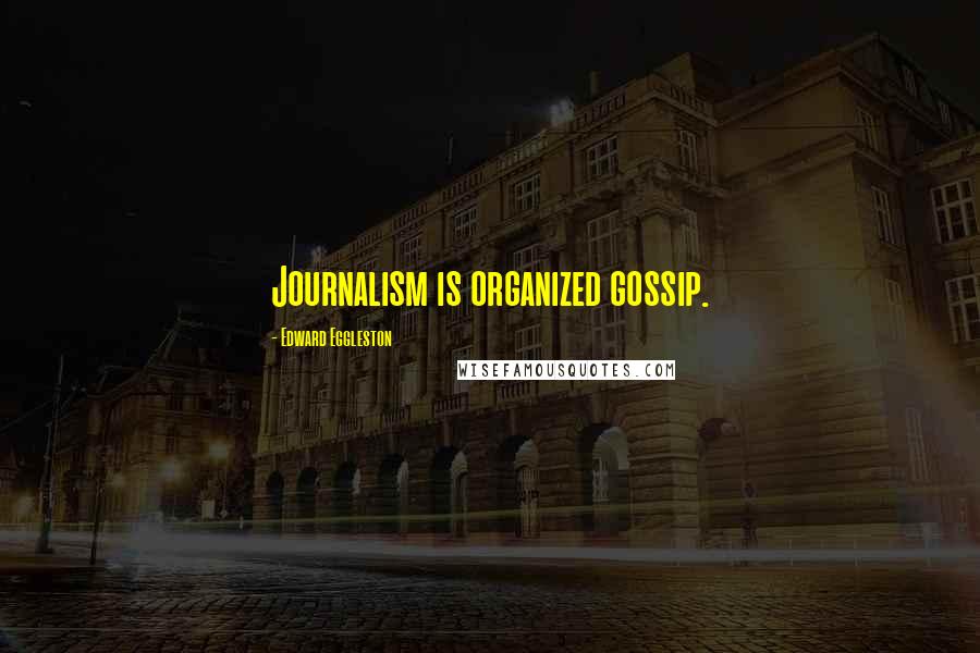 Edward Eggleston Quotes: Journalism is organized gossip.