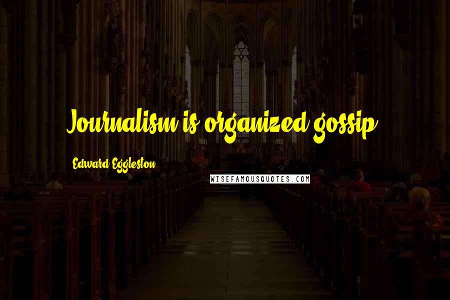 Edward Eggleston Quotes: Journalism is organized gossip.