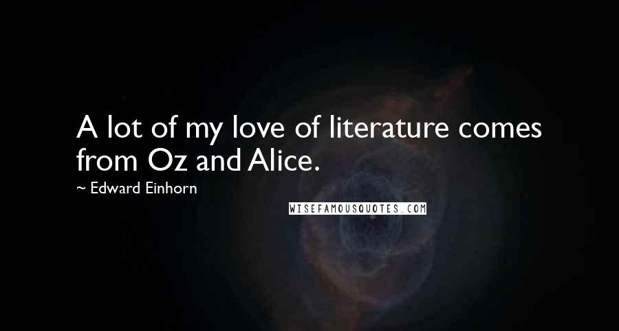 Edward Einhorn Quotes: A lot of my love of literature comes from Oz and Alice.