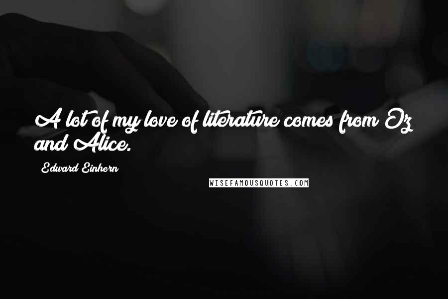 Edward Einhorn Quotes: A lot of my love of literature comes from Oz and Alice.