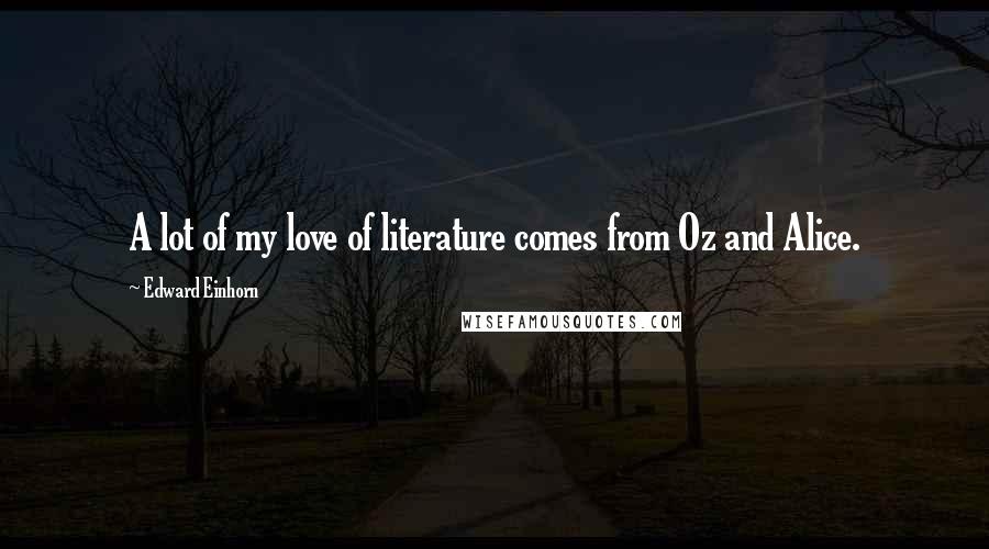 Edward Einhorn Quotes: A lot of my love of literature comes from Oz and Alice.