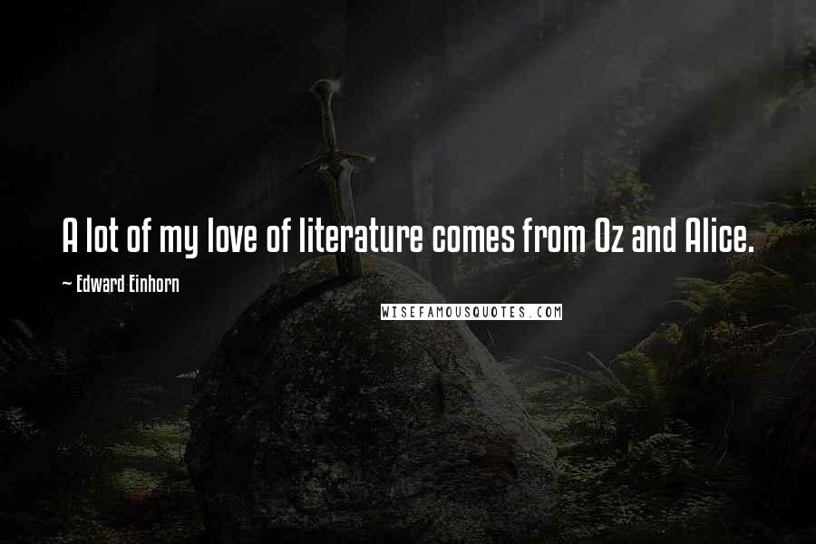 Edward Einhorn Quotes: A lot of my love of literature comes from Oz and Alice.