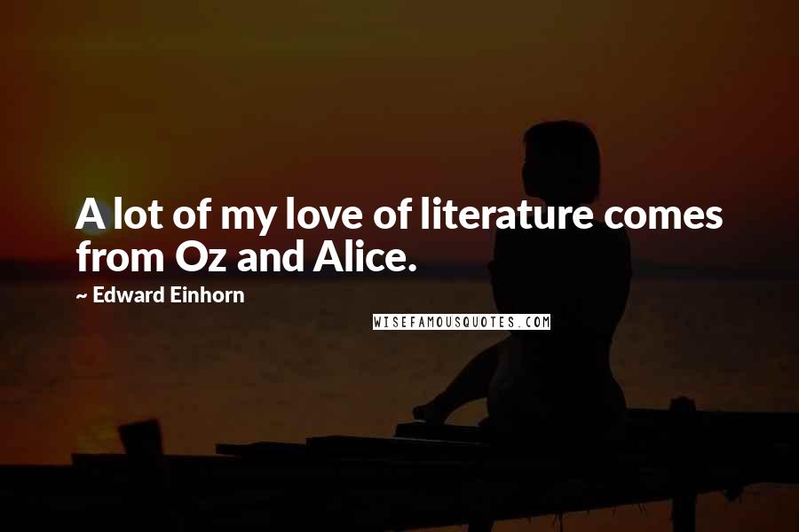 Edward Einhorn Quotes: A lot of my love of literature comes from Oz and Alice.